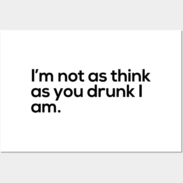 I'm Not As Think As You Drunk I Am Wall Art by NotoriousMedia